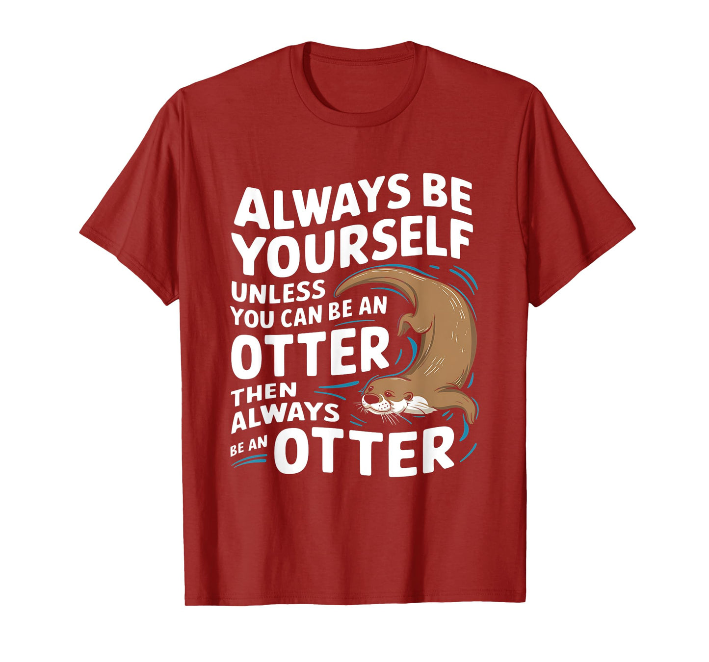 Always Be Yourself Unless You Can Be An Otter T-Shirt