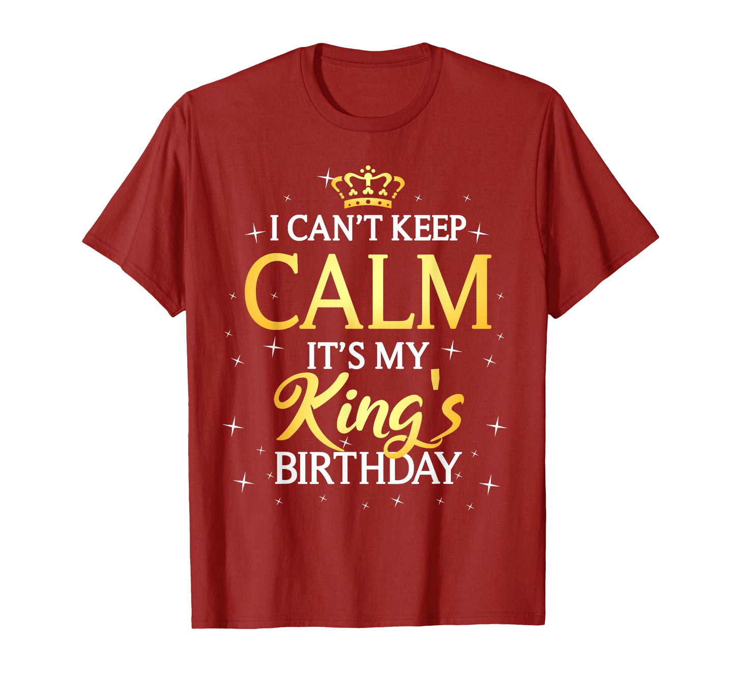 I Can't Keep Calm It's My King Birthday Gift Bday Party T-Shirt