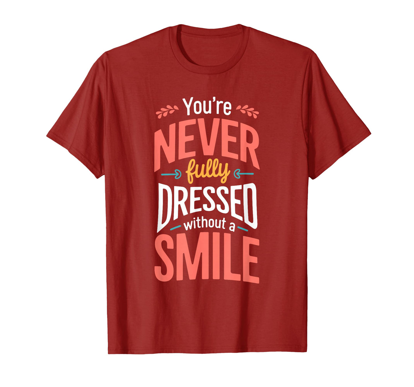 You're Never Fully Dressed Without A Smile T-Shirt