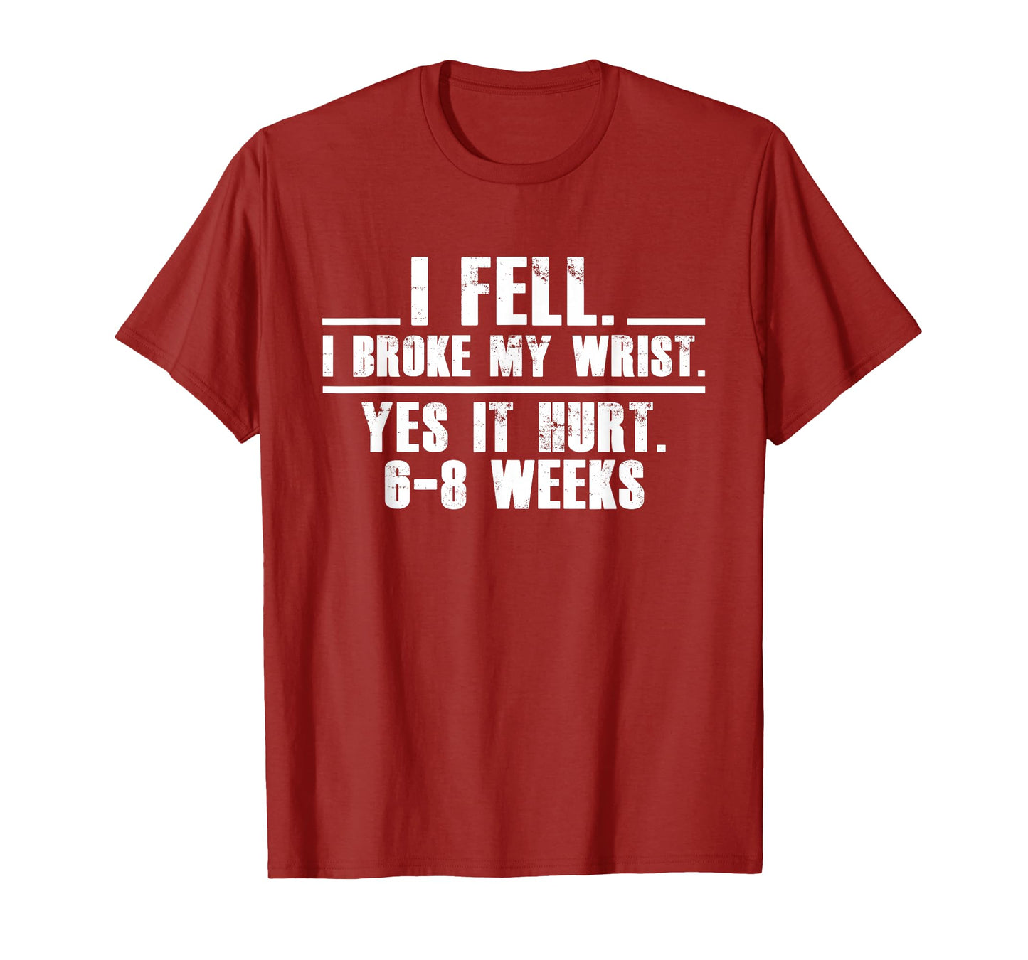 I Fell I Broke My Wrist Yes It Hurts 6-8 Weeks Broken Wrist T-Shirt