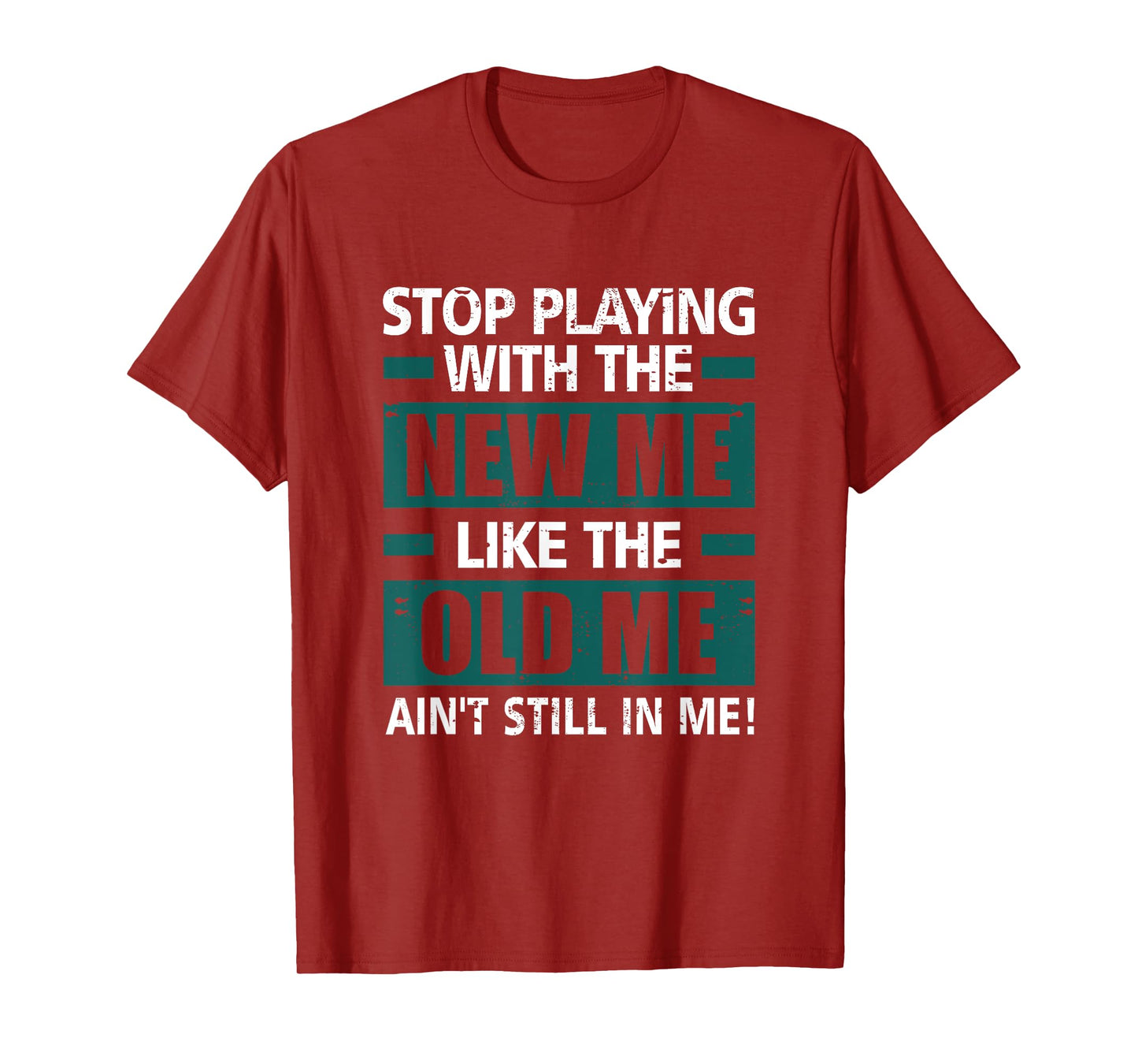 Stop Playing With The New Me Like The Old Me Aint Still In T-Shirt