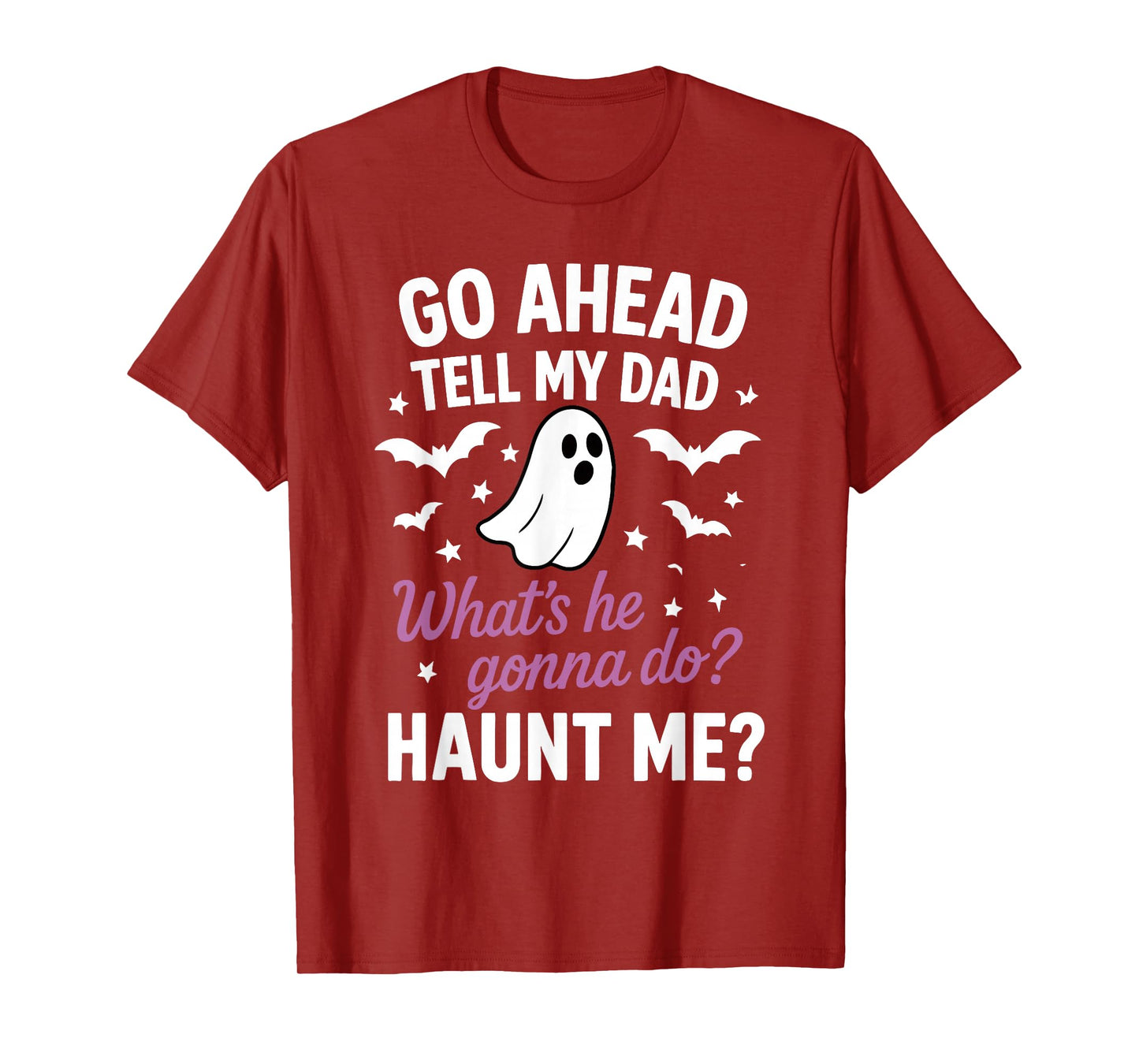 Go Ahead, Tell My Dad What's He Gonna Do? Haunt Me T-Shirt