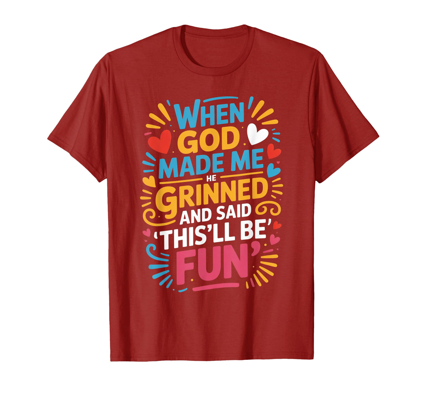 When God Made Me He Grinned Said This'll Be Fun Sarcastic T-Shirt