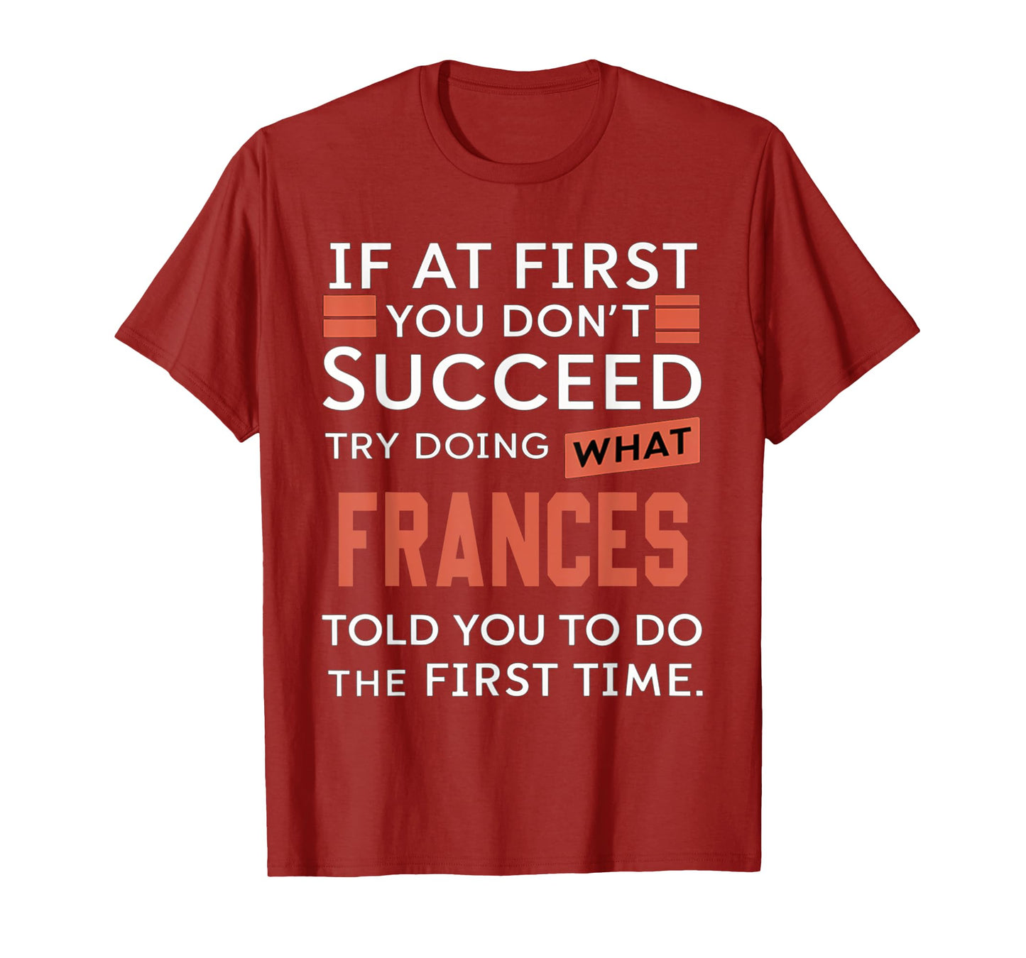 If At First You Don't Succeed Try Doing What Frances T-Shirt