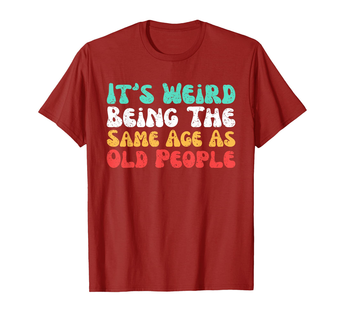 It’s Weird Being The Same Age As Old People T-Shirt