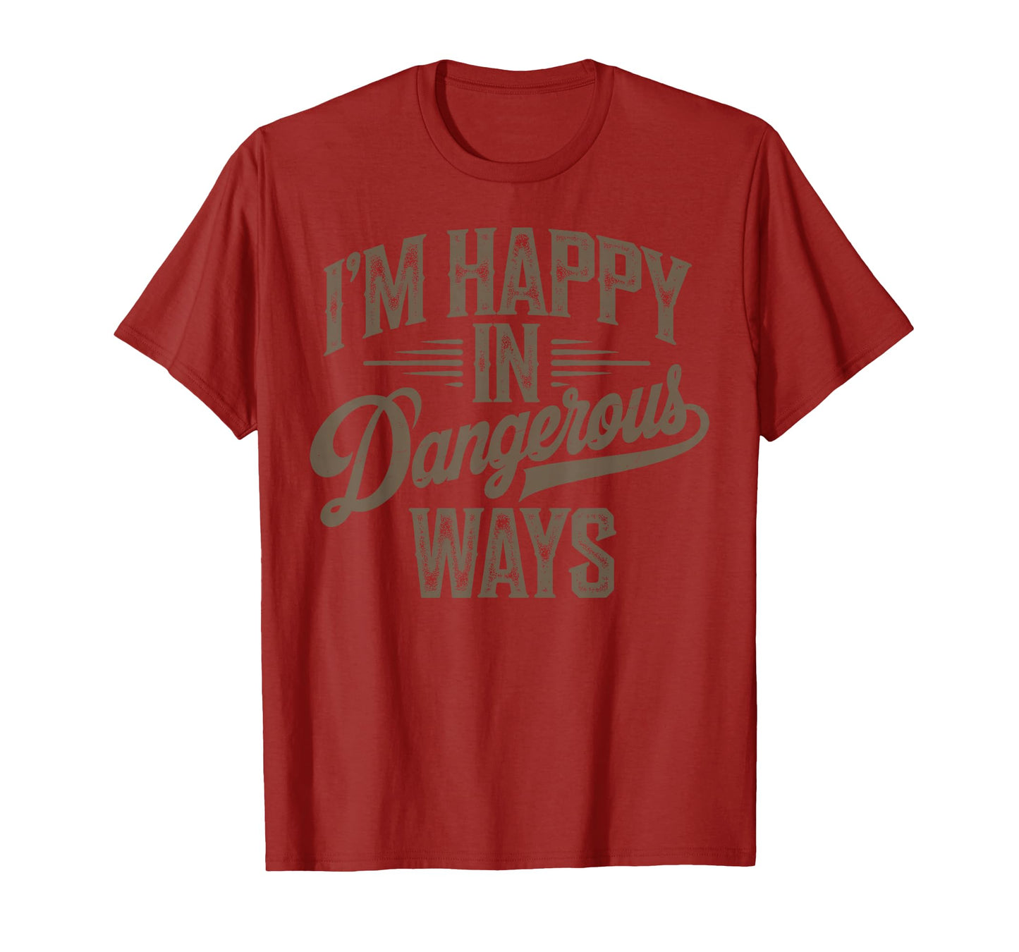 Funny quote sayings I'm happy in dangerous ways T-Shirt