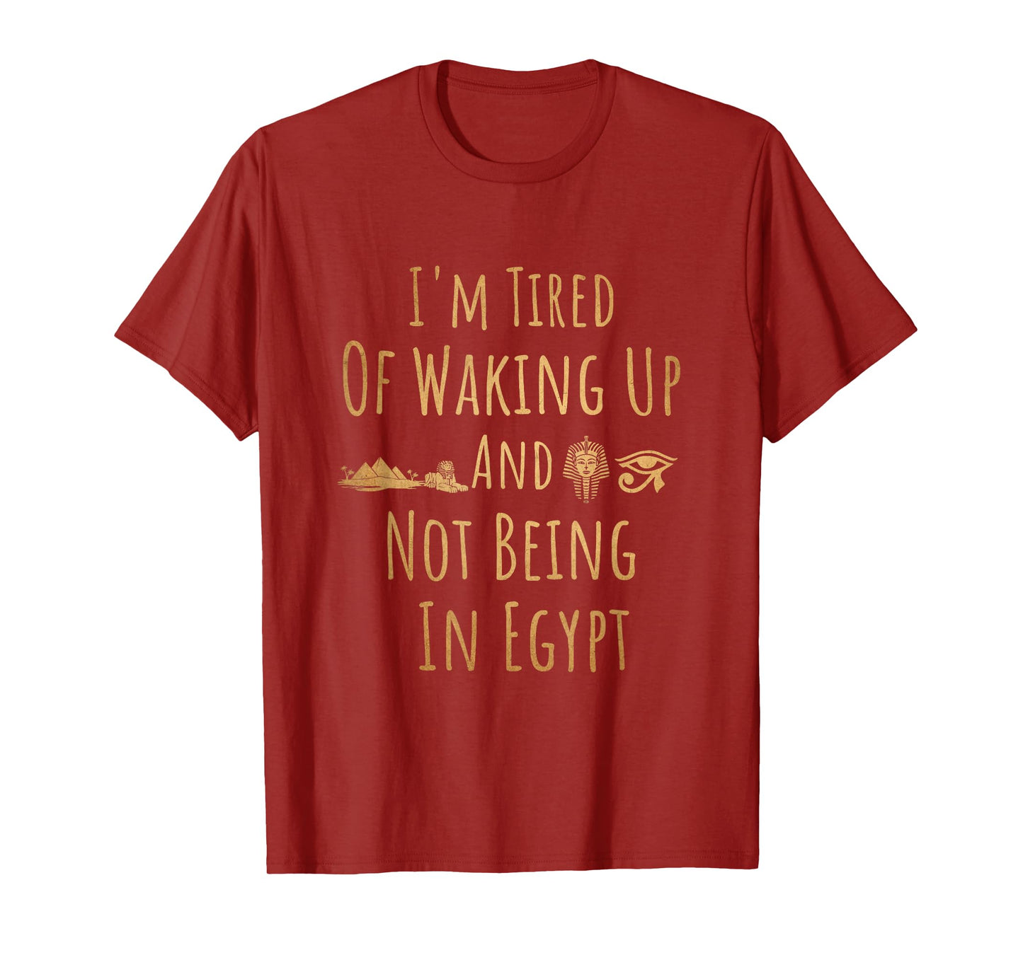 I’m Tired of Waking Up and Not Being In Egypt Funny Egyptian T-Shirt