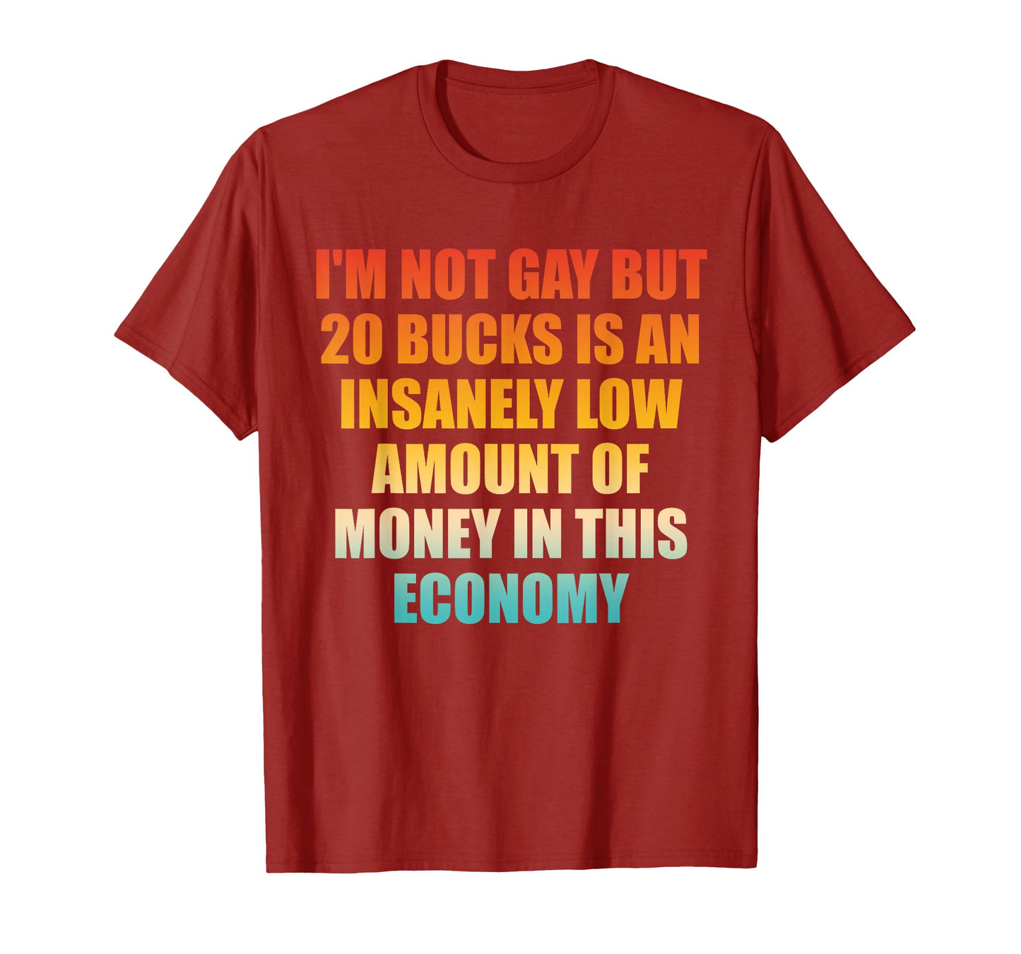 I'm Not Gay But 20-Bucks is an Insanely Low Amount Design T-Shirt