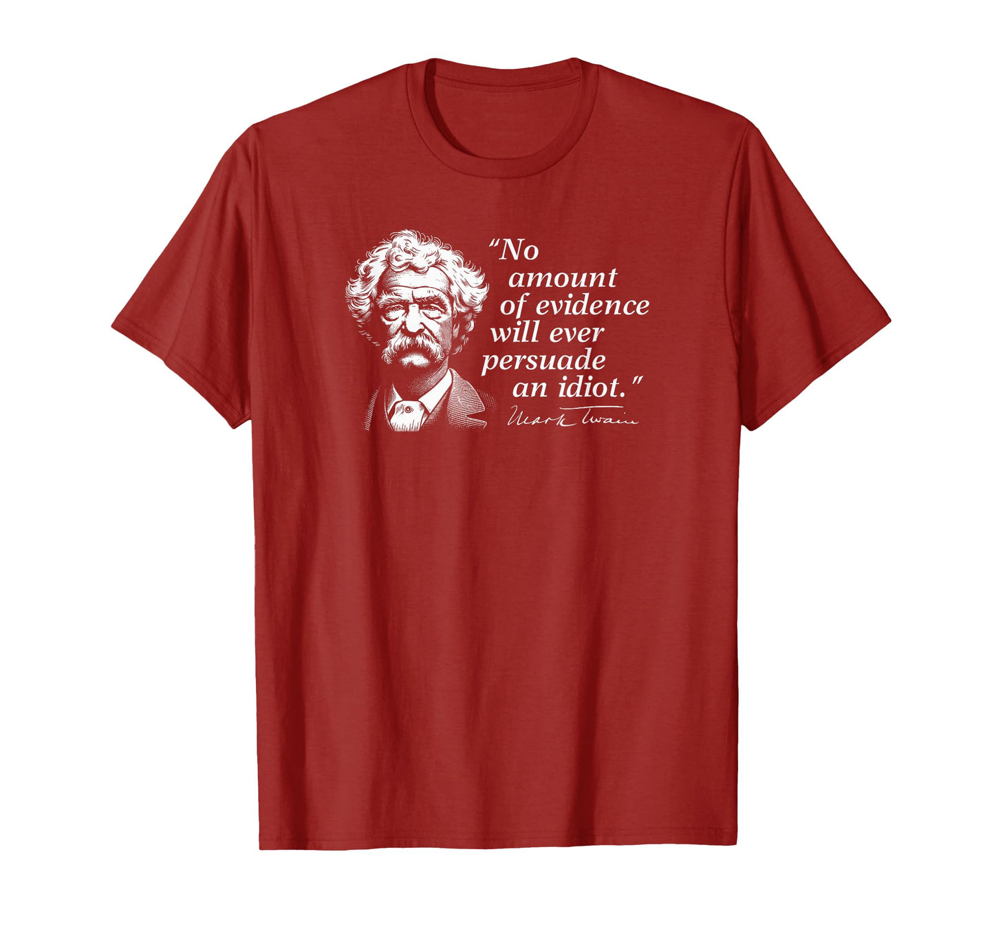 No Amount of Evidence Will Ever Persuade an Idiot Mark Twain T-Shirt