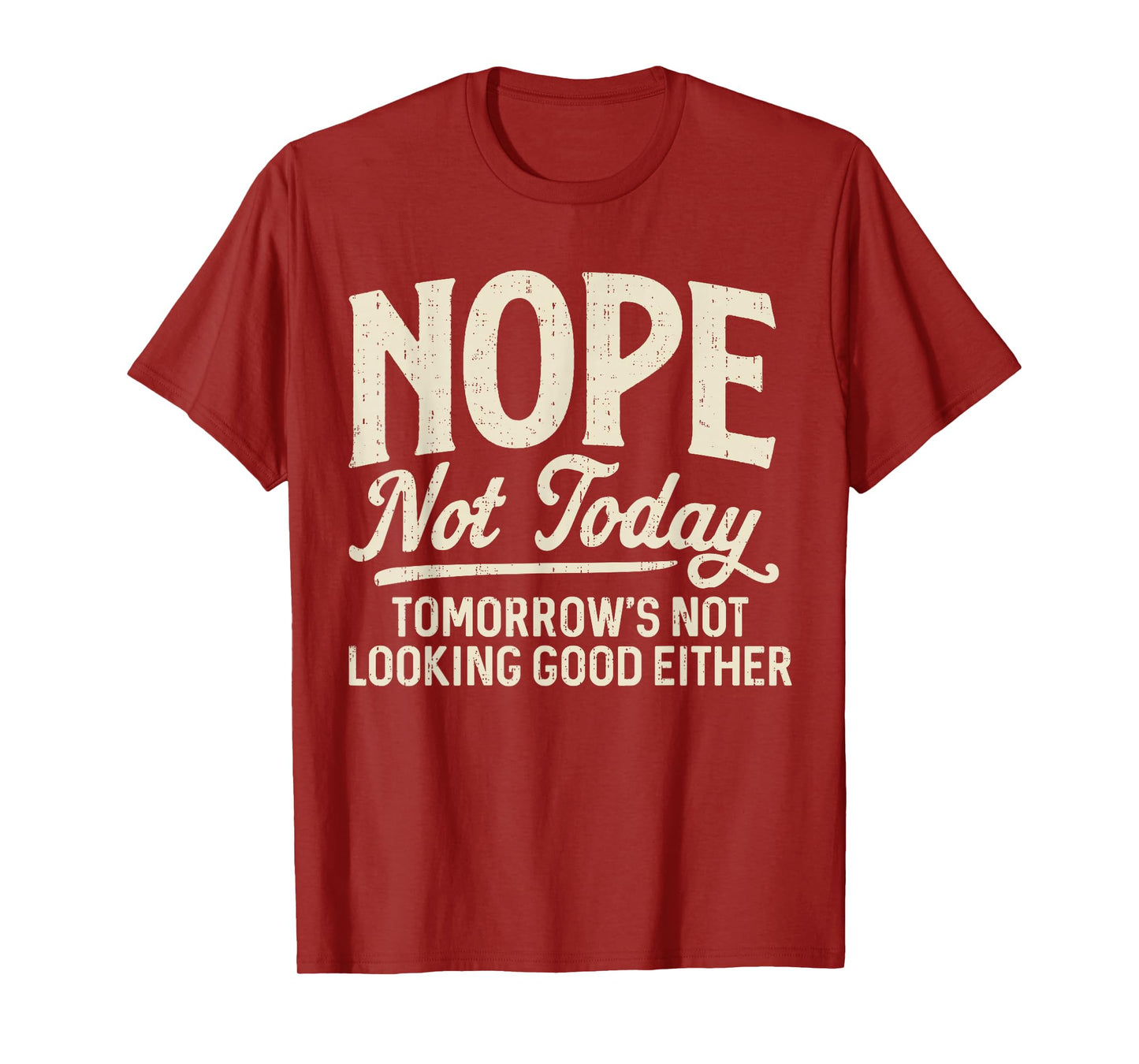 Nope Not Today Tomorrows Not Looking Good Either Funny Quote T-Shirt