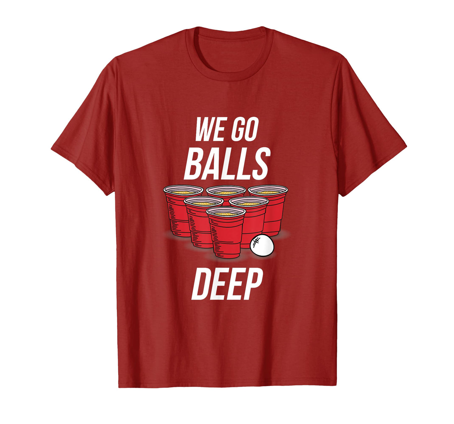 We Go Balls Deep Shirt - Funny Beer Pong Games Tee T-Shirt