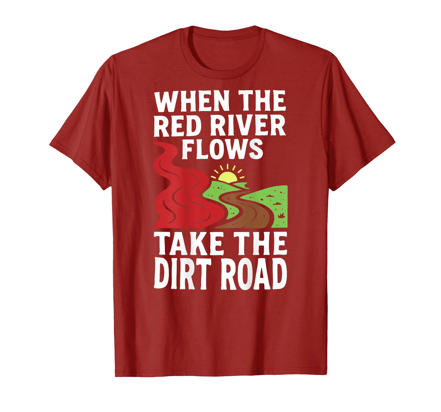 (On Back) When The red River Flows, Take The Dirt Road Funny T-Shirt