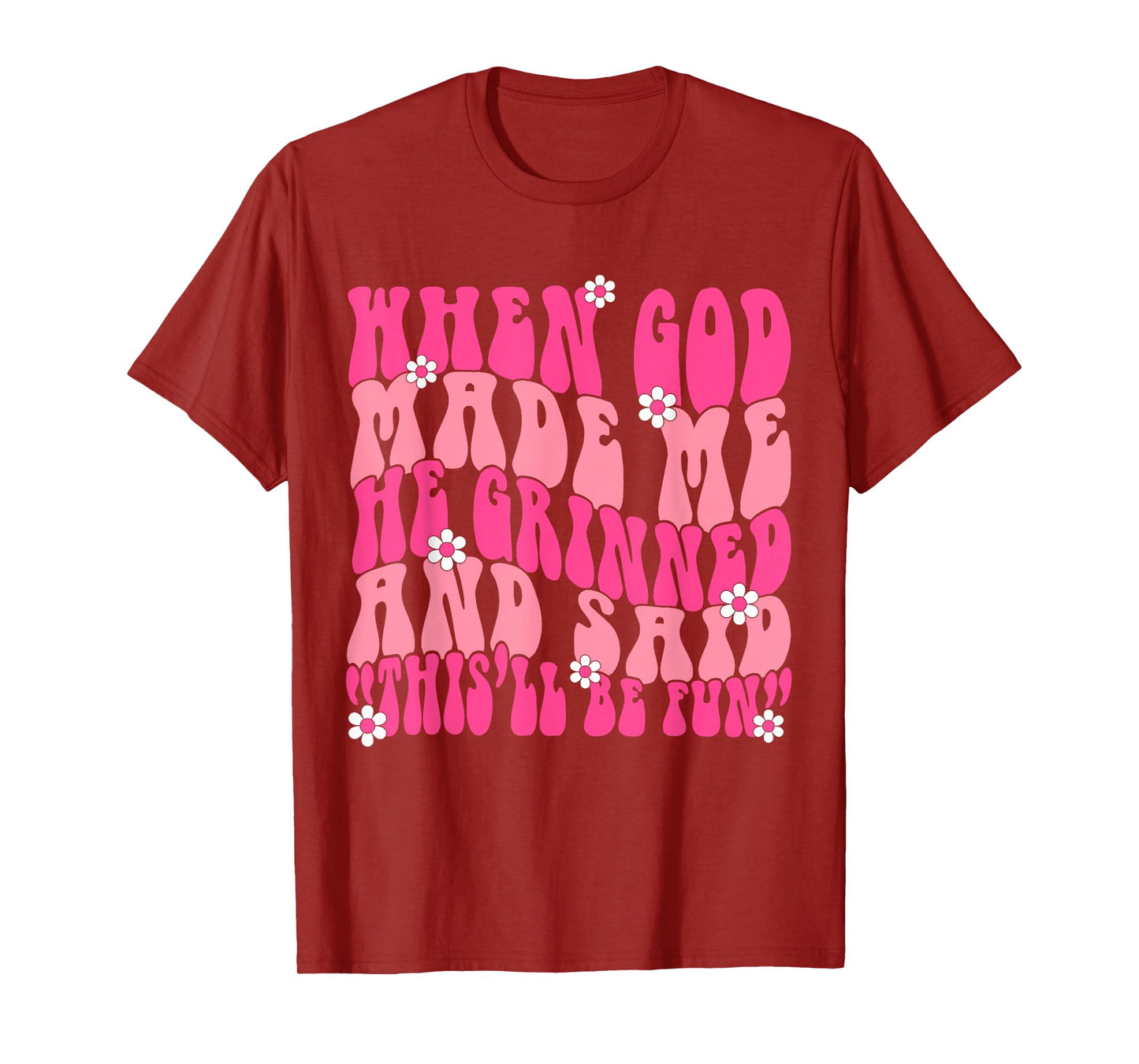 When God Made Me He Grinned and Said Funny Saying Sarcastic T-Shirt