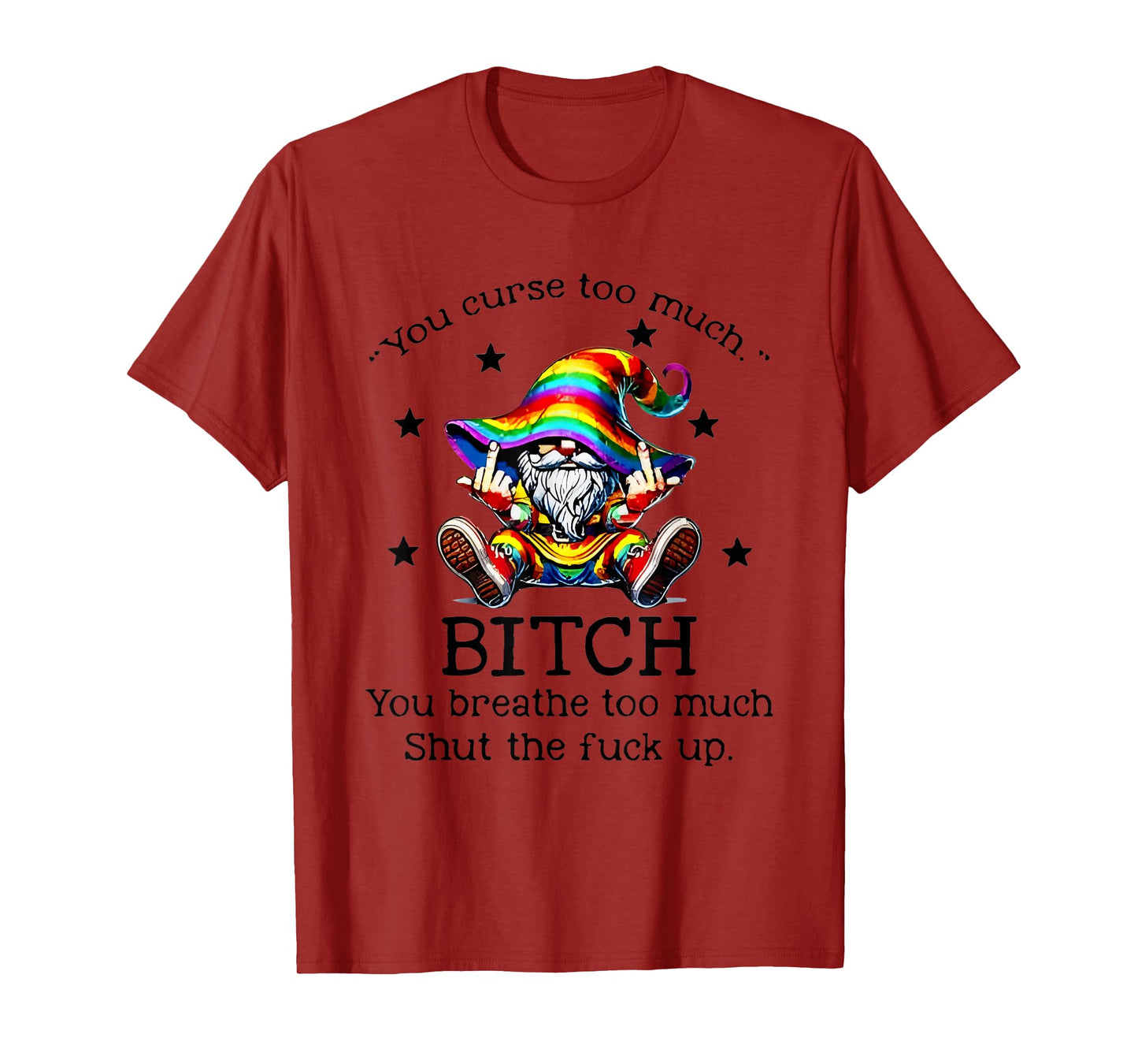 You Curse Too Much Bitch You Breathe Too Much Shut The T-Shirt