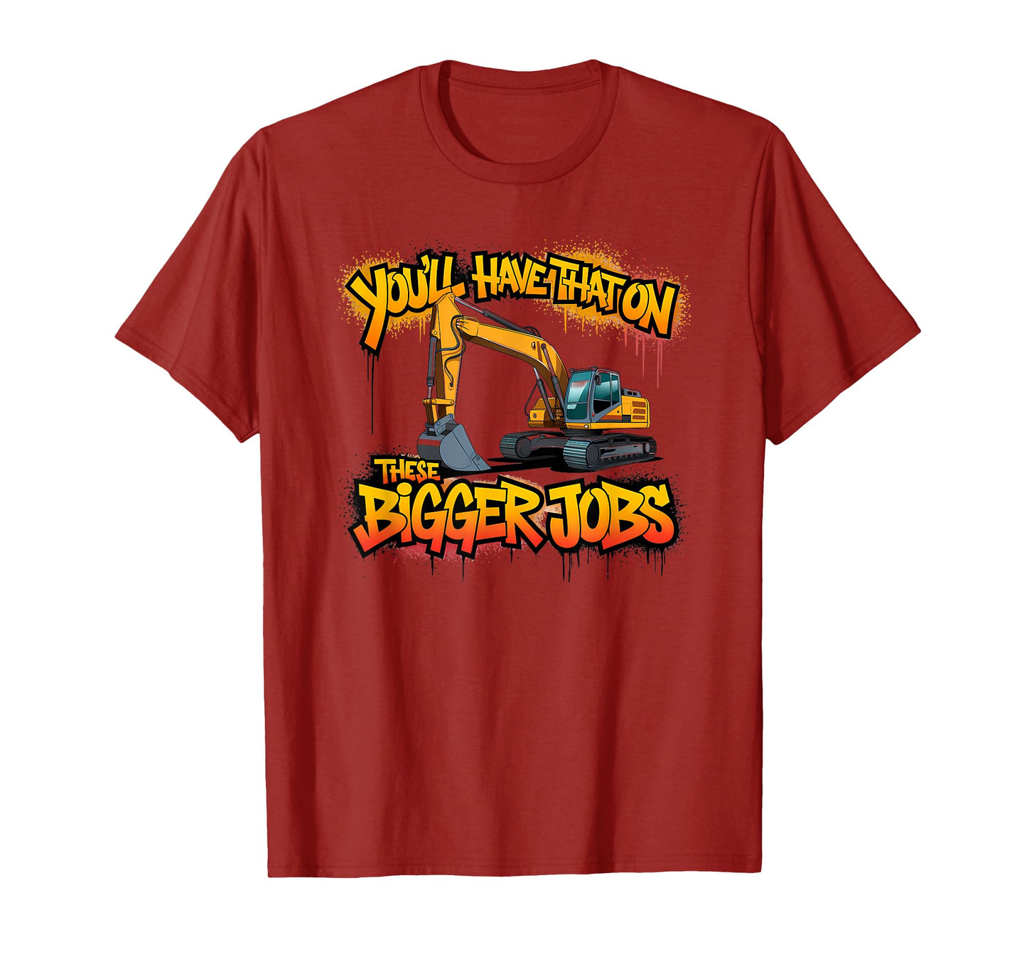 You'll Have That on Bigger Jobs Funny Excavator Operator T-Shirt
