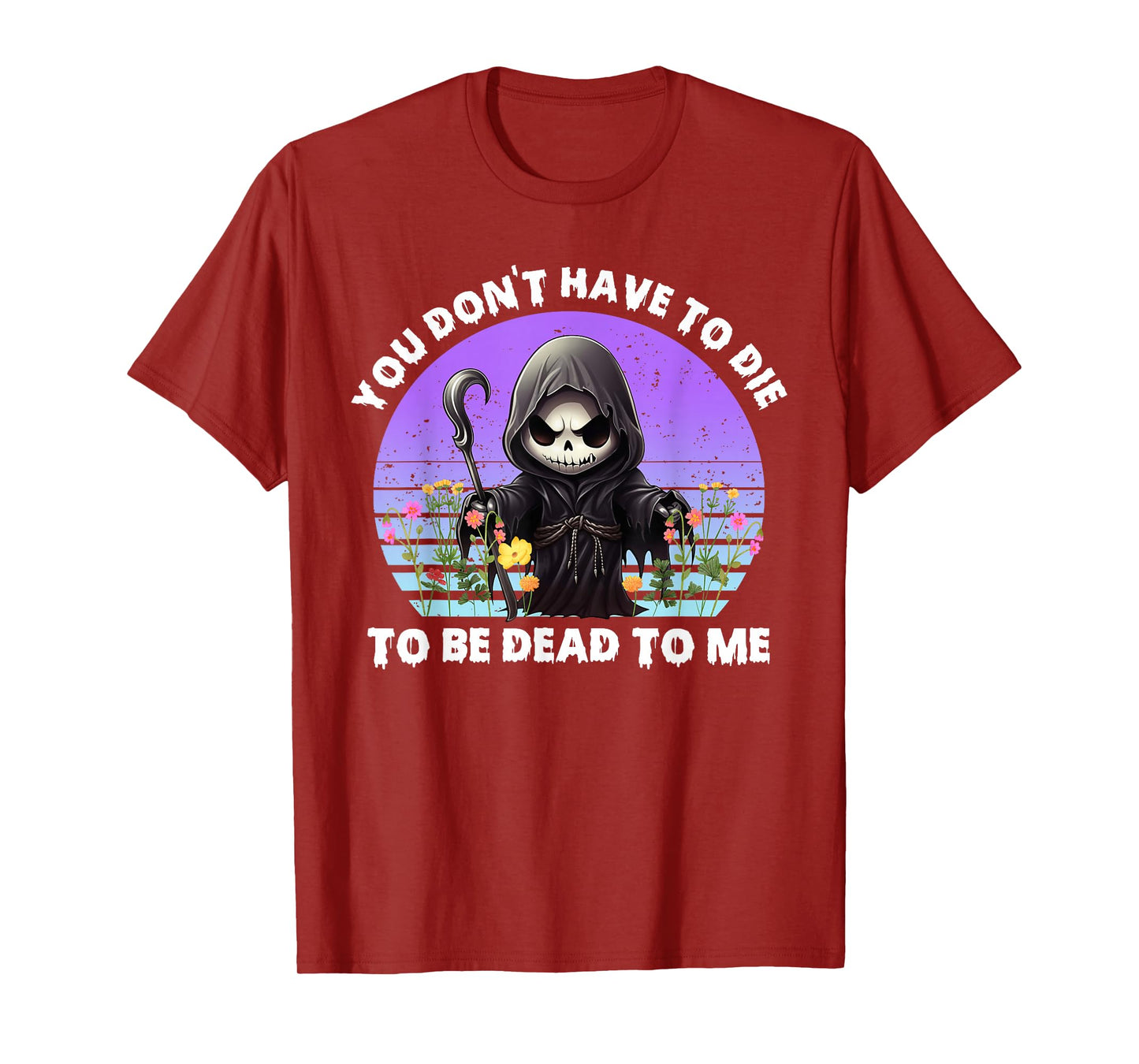 You Don't Have To Die To Be Dead To Me Sarcastic Skeleton T-Shirt