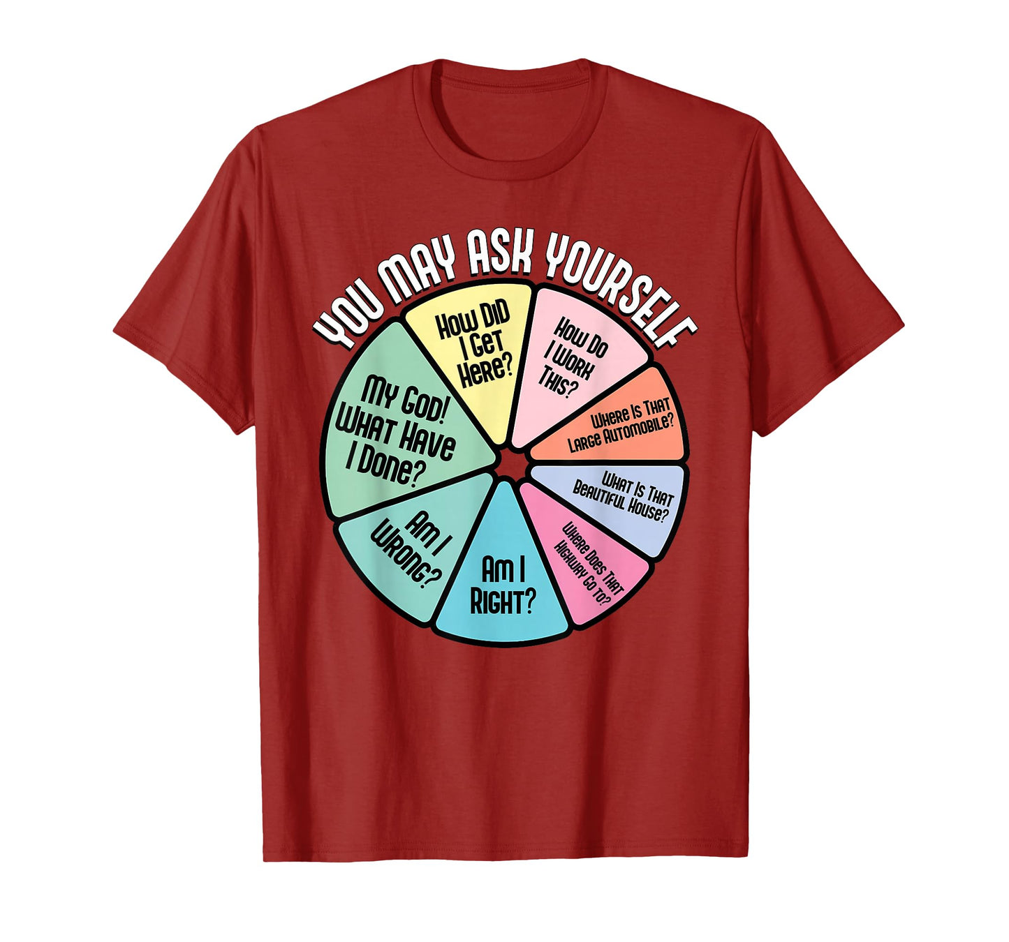 You May Ask Yourself How Did I Get Hear How Do I Work This T-Shirt