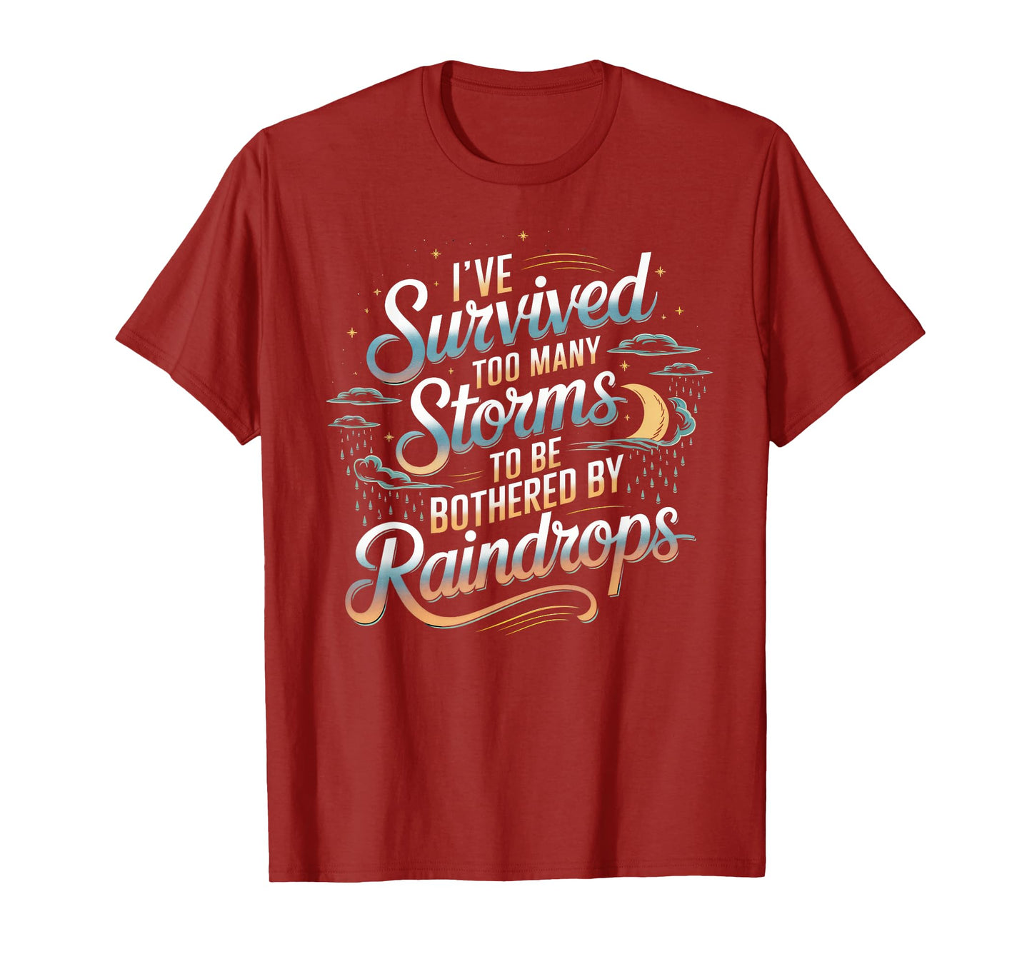 I've Survived Too Many Storms To Be Bothered By Raindrops T-Shirt