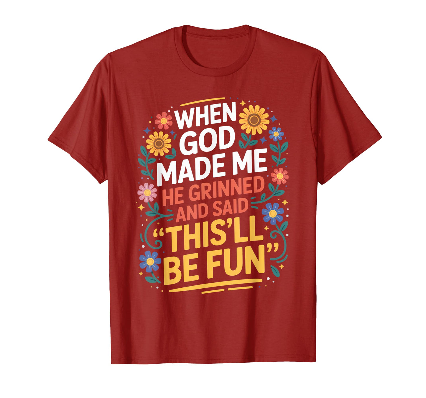 When God Made Me He Grinned Said This'll Be Fun Sarcastic T-Shirt