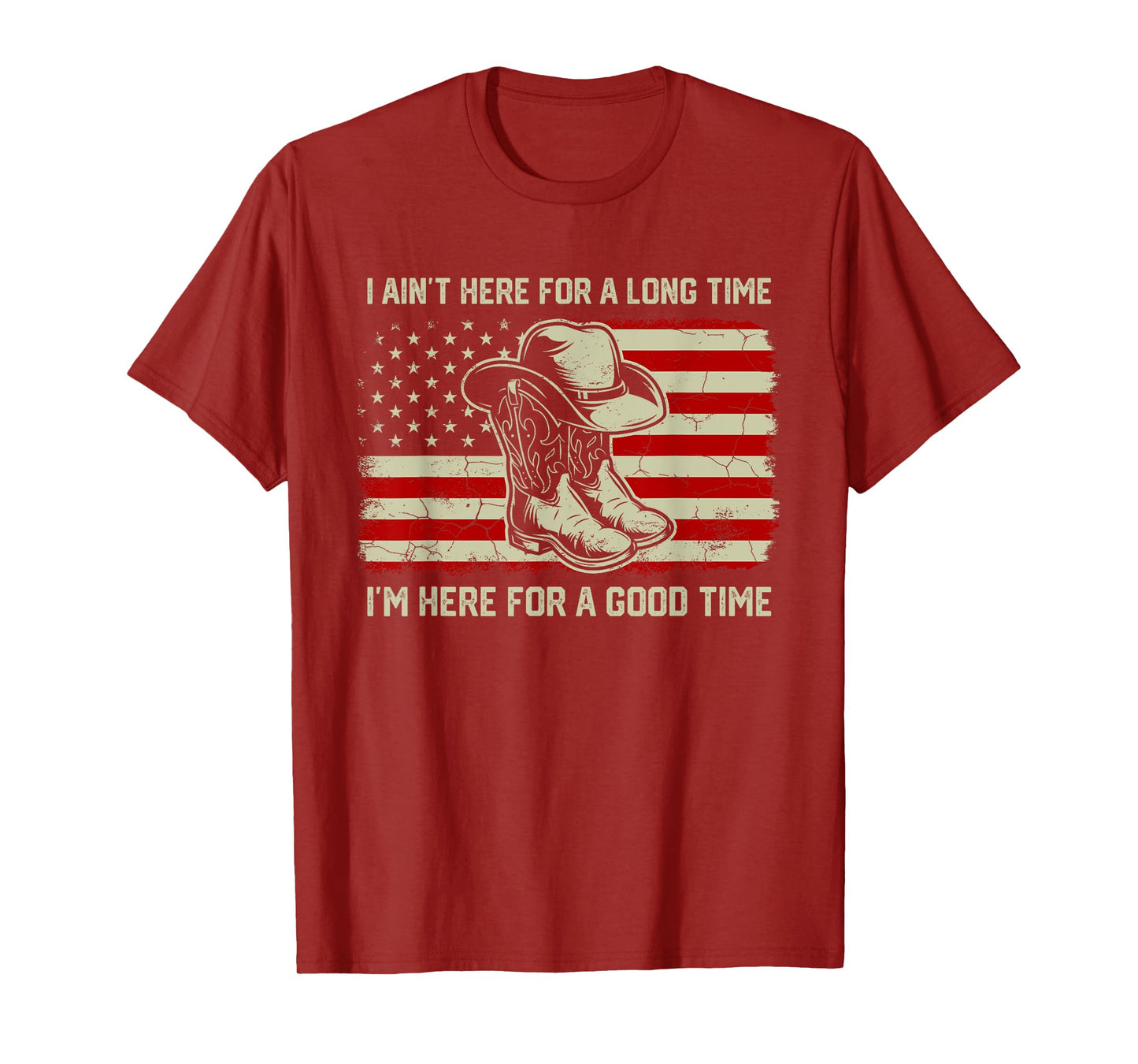 I Ain't Here For A Long Time I’m Here For A Good Time T-Shirt