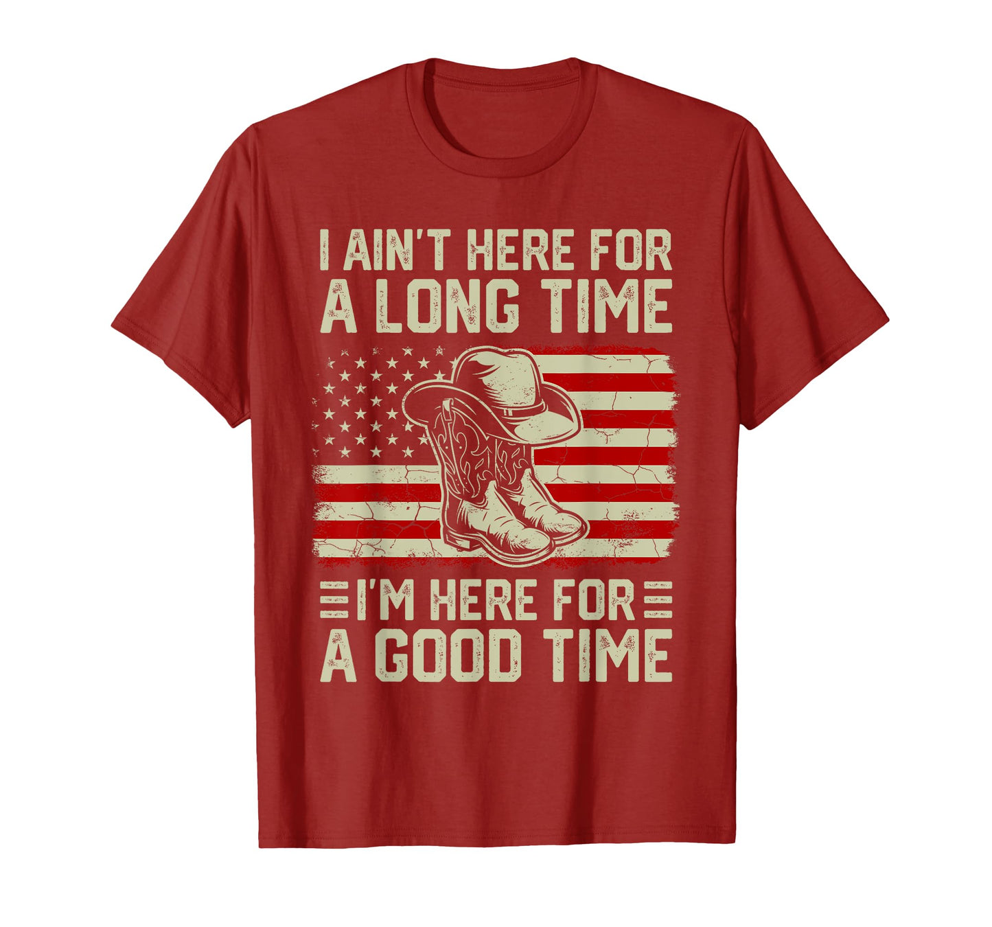 I Ain’t Here For A Long Time I’m Here For A Good Time T-Shirt