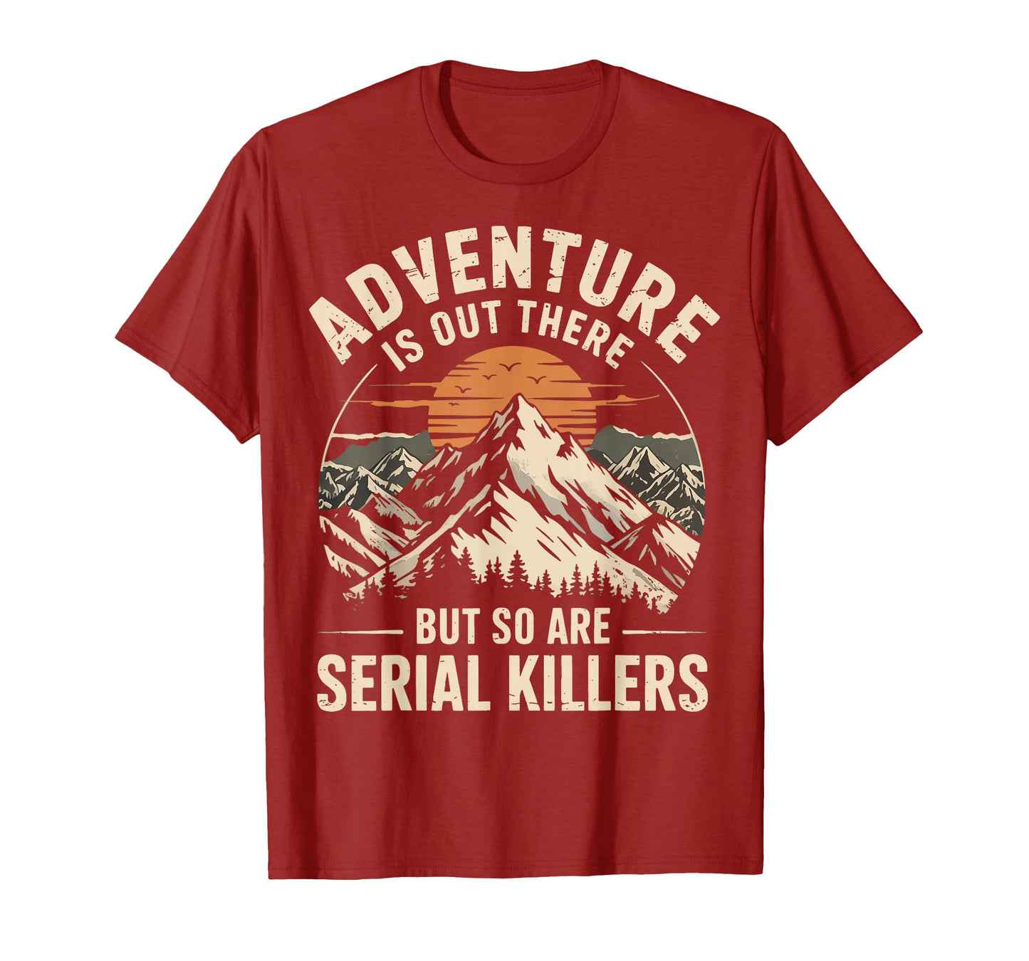 Adventure Is Out There But So Are Serial Killers T-Shirt