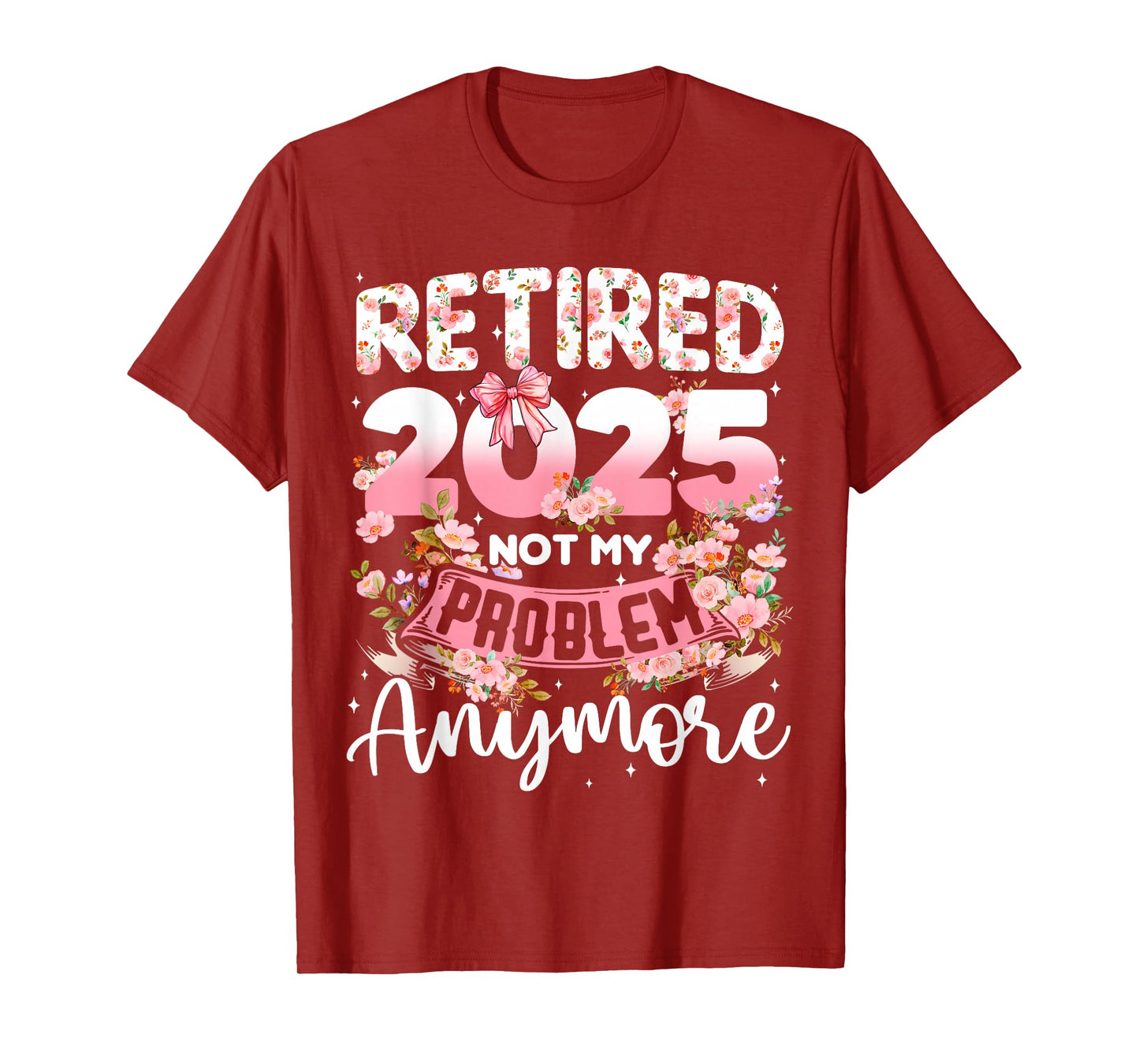 Retired 2025 Not My Problem Anymore Retirement Women Gifts T-Shirt