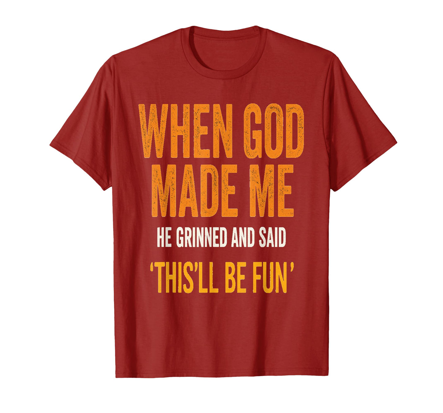 When God Made Me He Laughed – Fun Quote T-Shirt