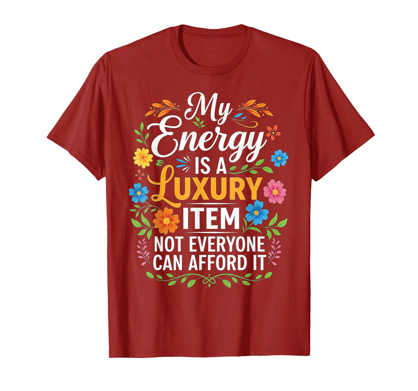 My Energy is A Luxury Item Not Everyone Can Afford It T-Shirt