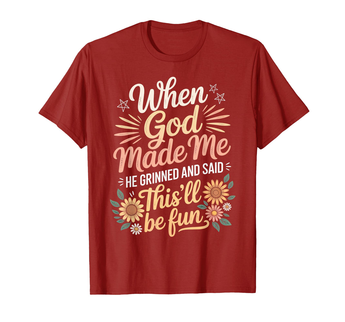 When God Made Me He Grinned Said This'll Be Fun Sarcastic T-Shirt