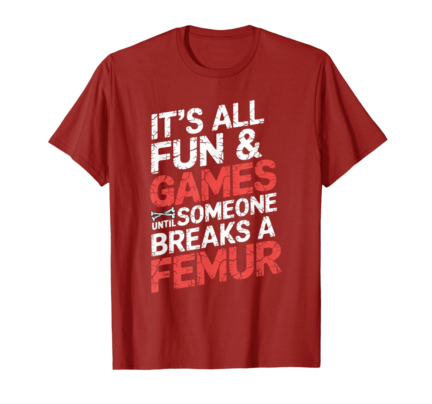 It's All Fun And Games Until Someone Breaks A Femur T-Shirt