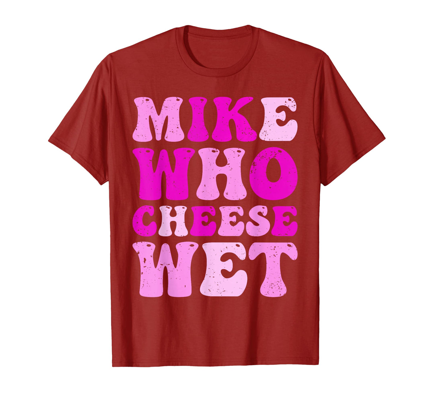 mike who cheese wet Inappropriate Adult Humor embarrassing T-Shirt
