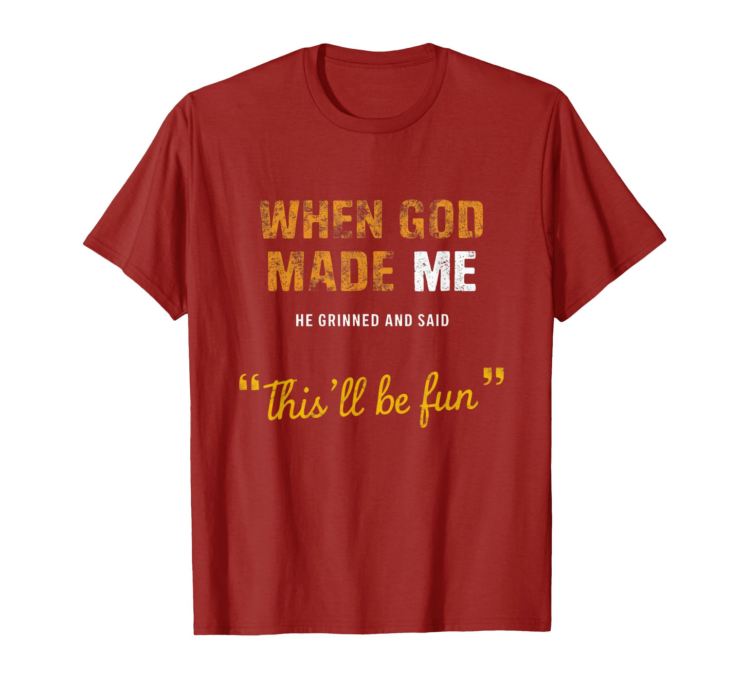 When God s Made Me He Grinned And Said This BeFun Quote T-Shirt