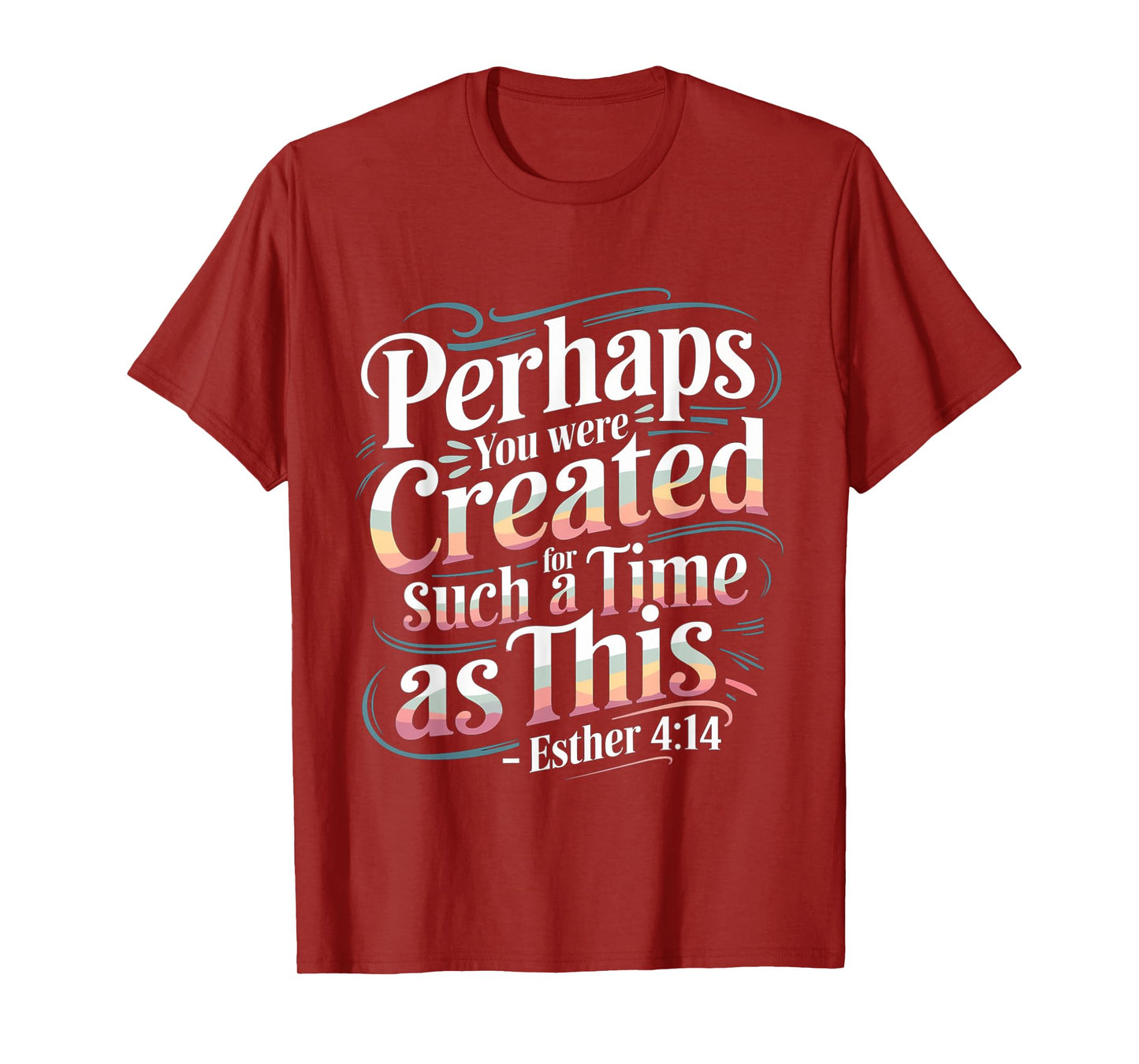 Perhaps You Were Created For Such A Time As This ----- T-Shirt