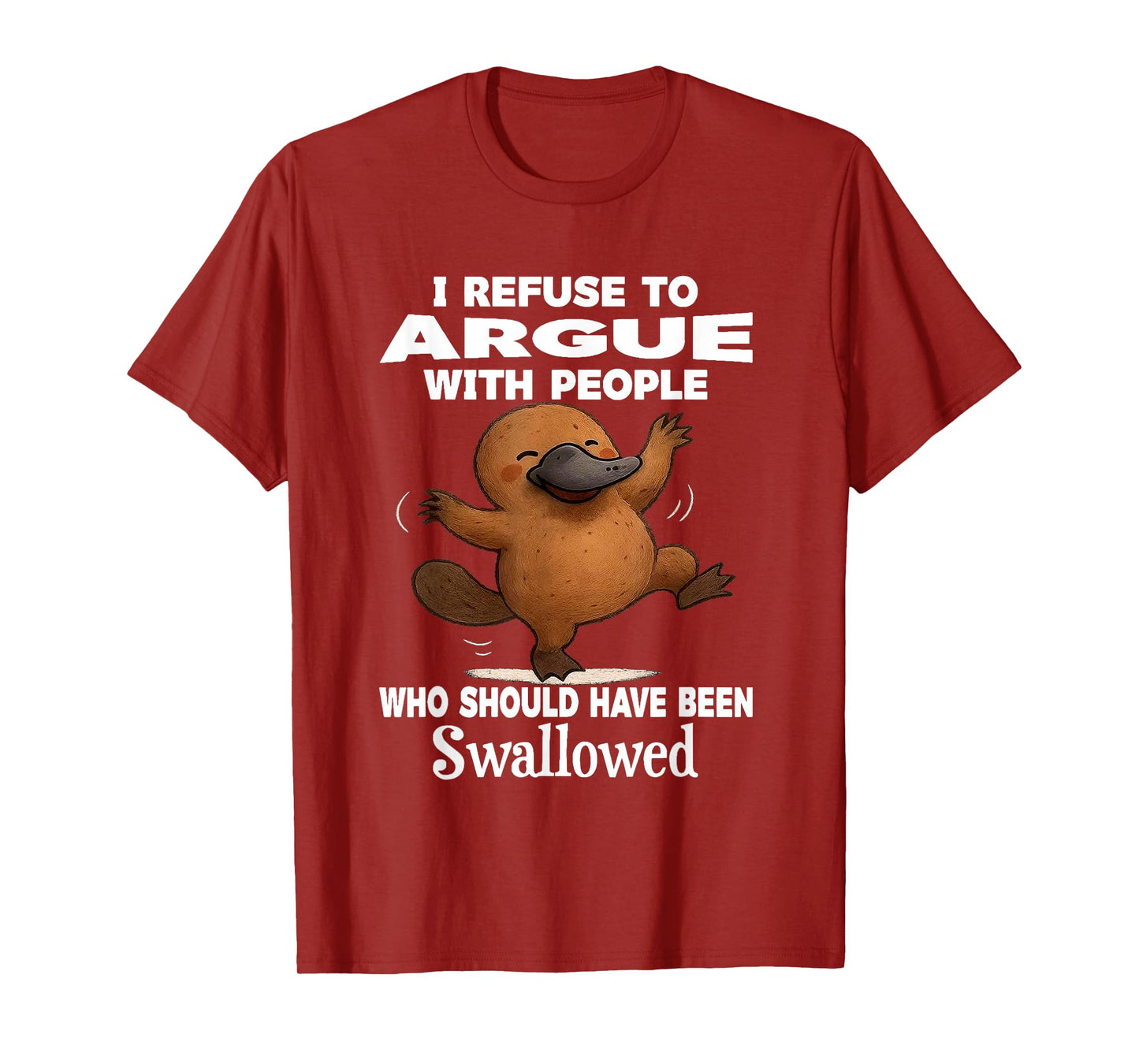I Refuse to Argue with People Who Should Have Been Swallowed T-Shirt