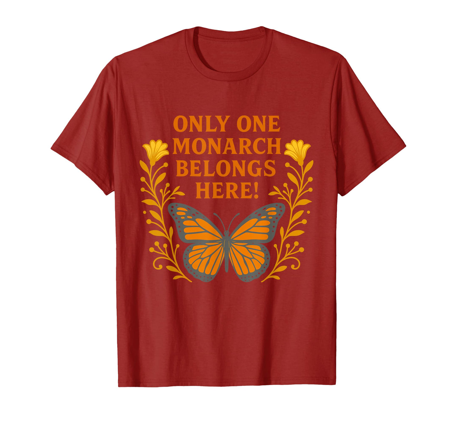 Only One Monarch Belongs Here/No Kings Day T-Shirt