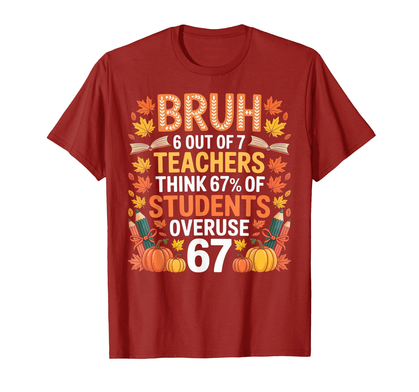 6 Out of 7 Teachers Think 67% of Students Overuse 67 Autumn T-Shirt