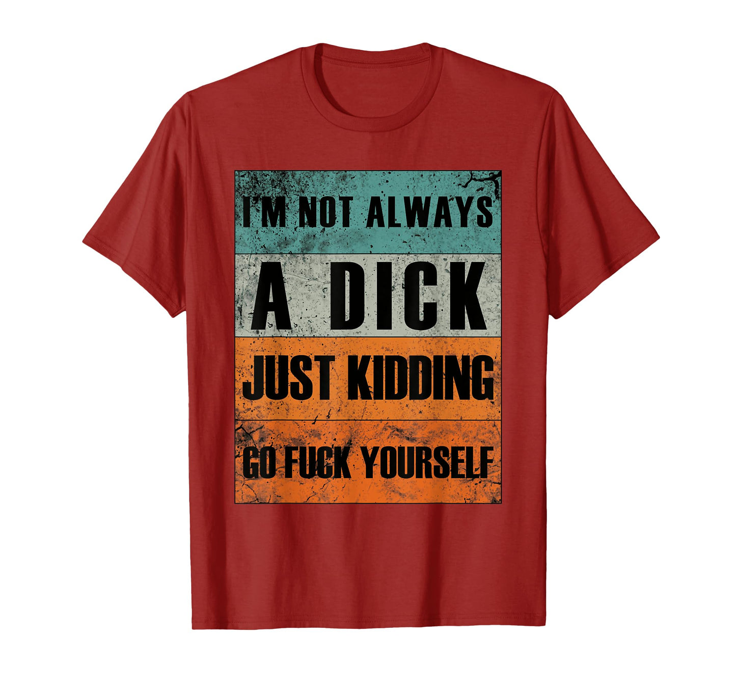 I'm Not Always A Dick - Just Kidding Go Fuck Yourself T-Shirt