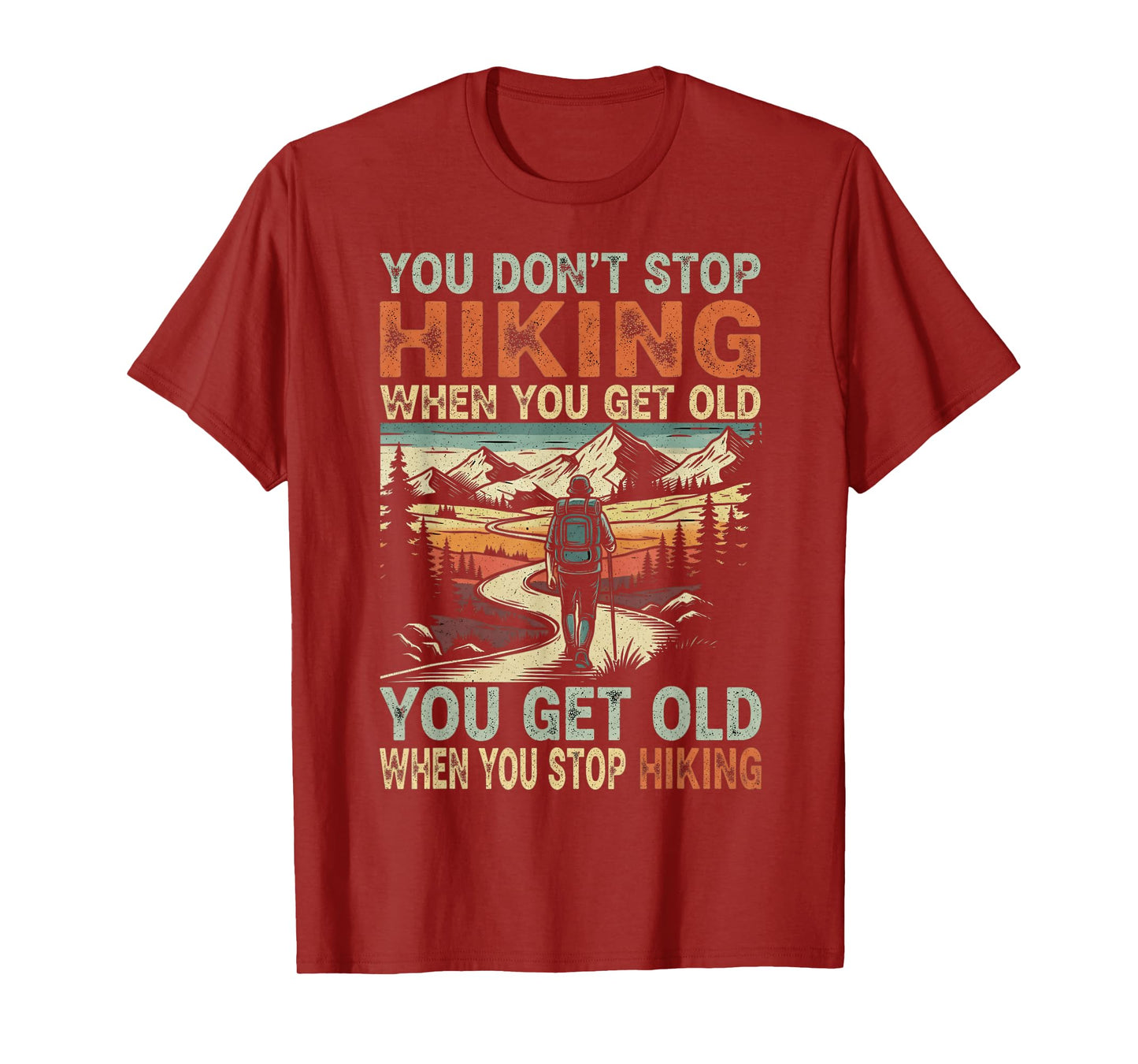 You Don't Stop Hiking When You Get Old, You Get Old When You T-Shirt