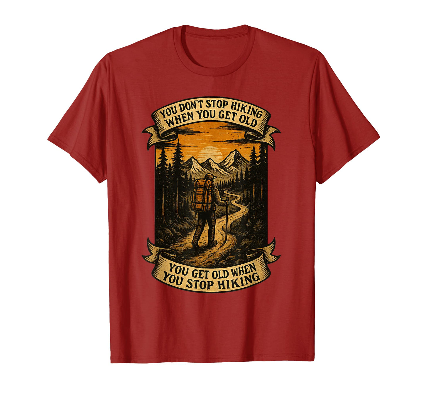 You Don't Stop Hiking When You Get Old, You Get Old When You T-Shirt