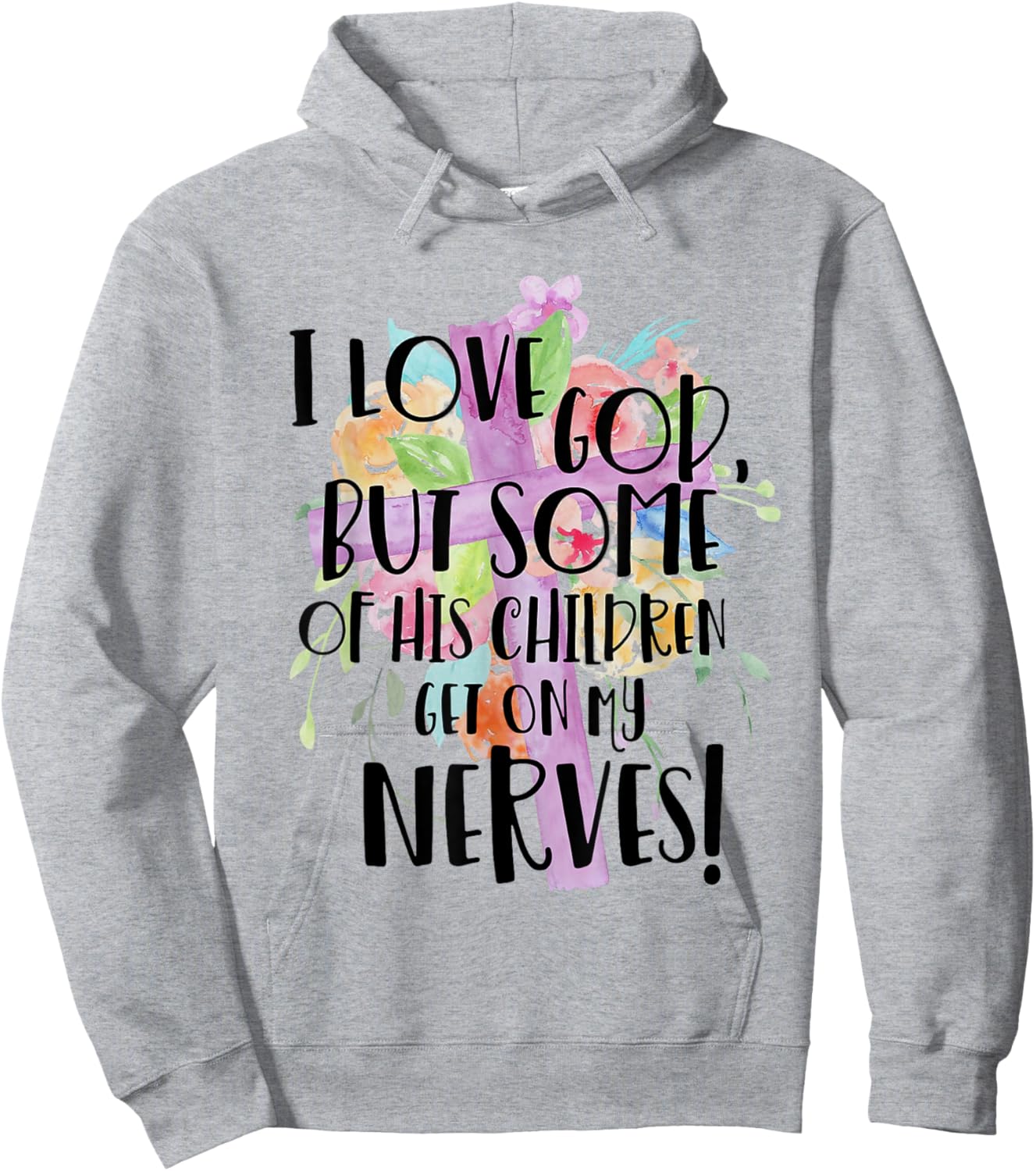 I Love God But Some Of His Children Get On My Nerves Hoodie - Hoodie | Ash