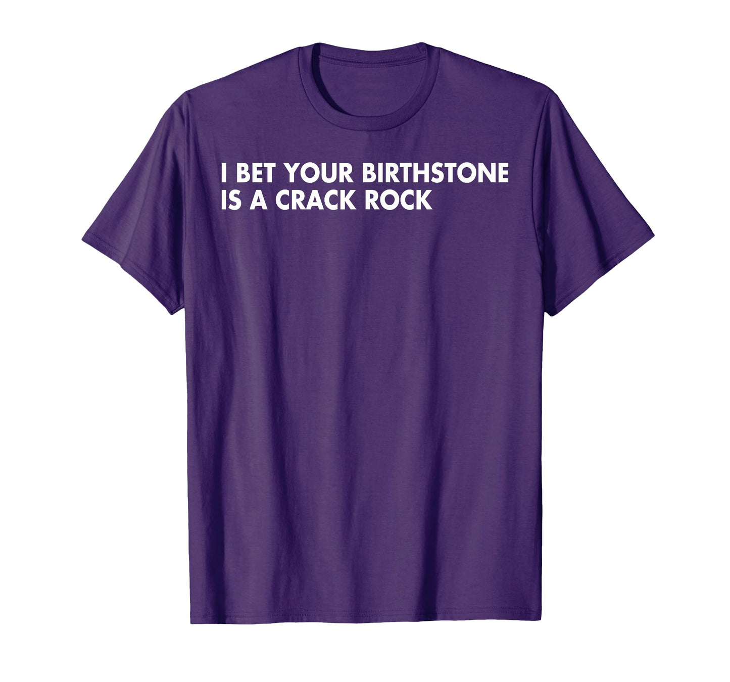 I Bet Your Birthstone Is A Crack Rock T-Shirt
