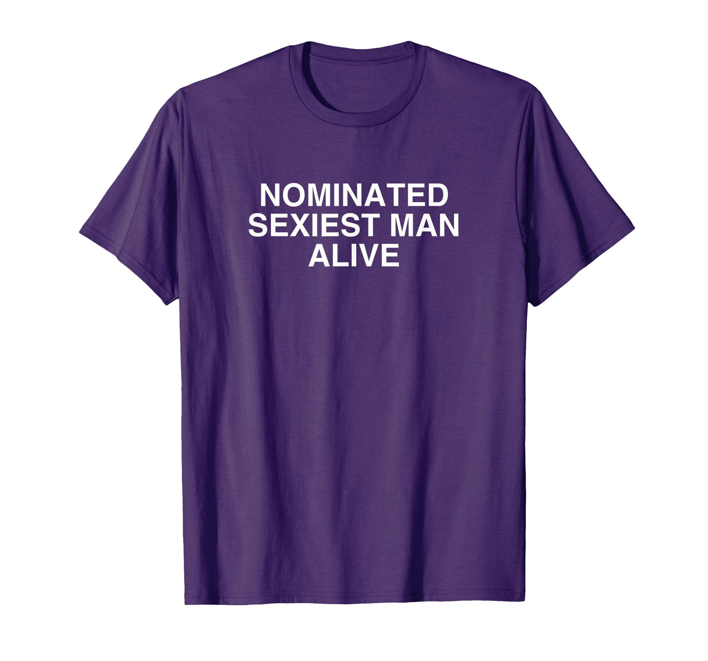 Nominated Sexiest Man Alive Funny College Unhinged Frat Meme T-Shirt