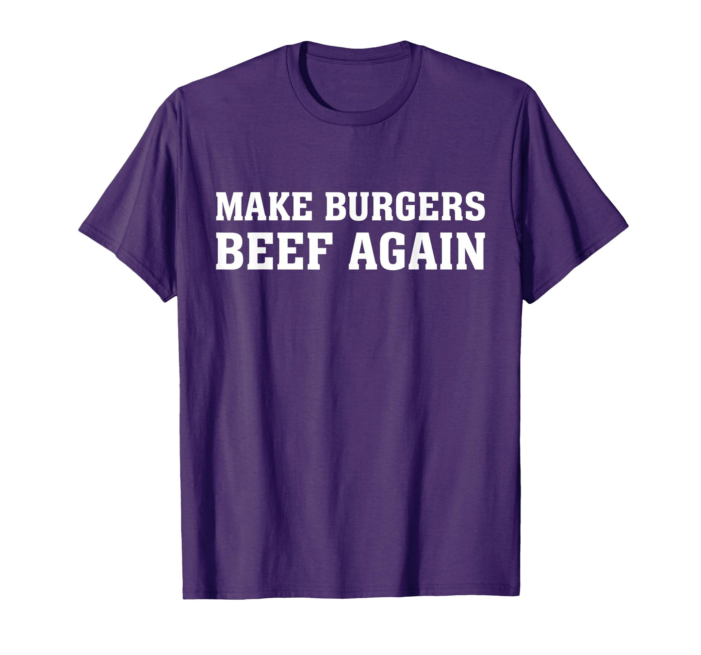 Make Burgers Beef Again - Fast Food Lover Funny Beef Burger T-Shirt