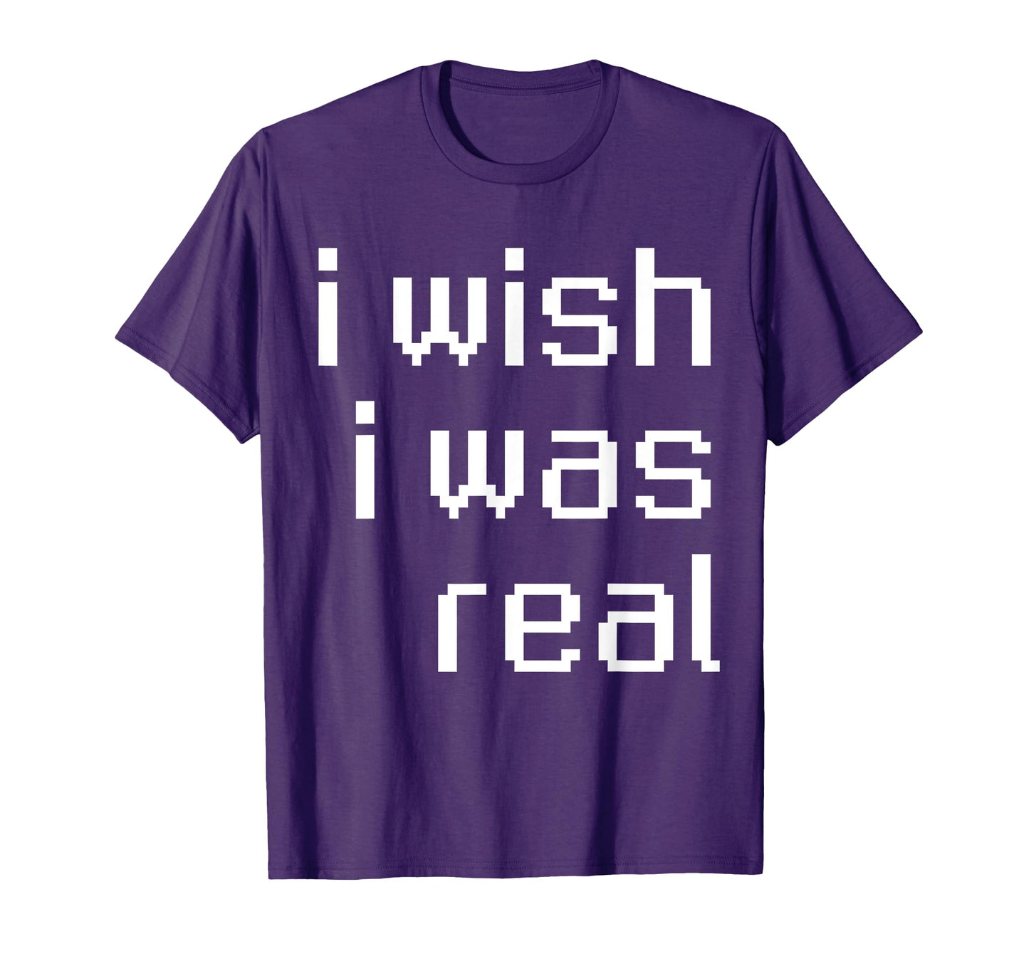 I Wish I Was Real T-Shirt