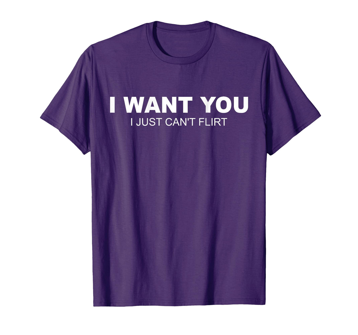 (ON Back) I Want You I Just Can't Flirt T-Shirt
