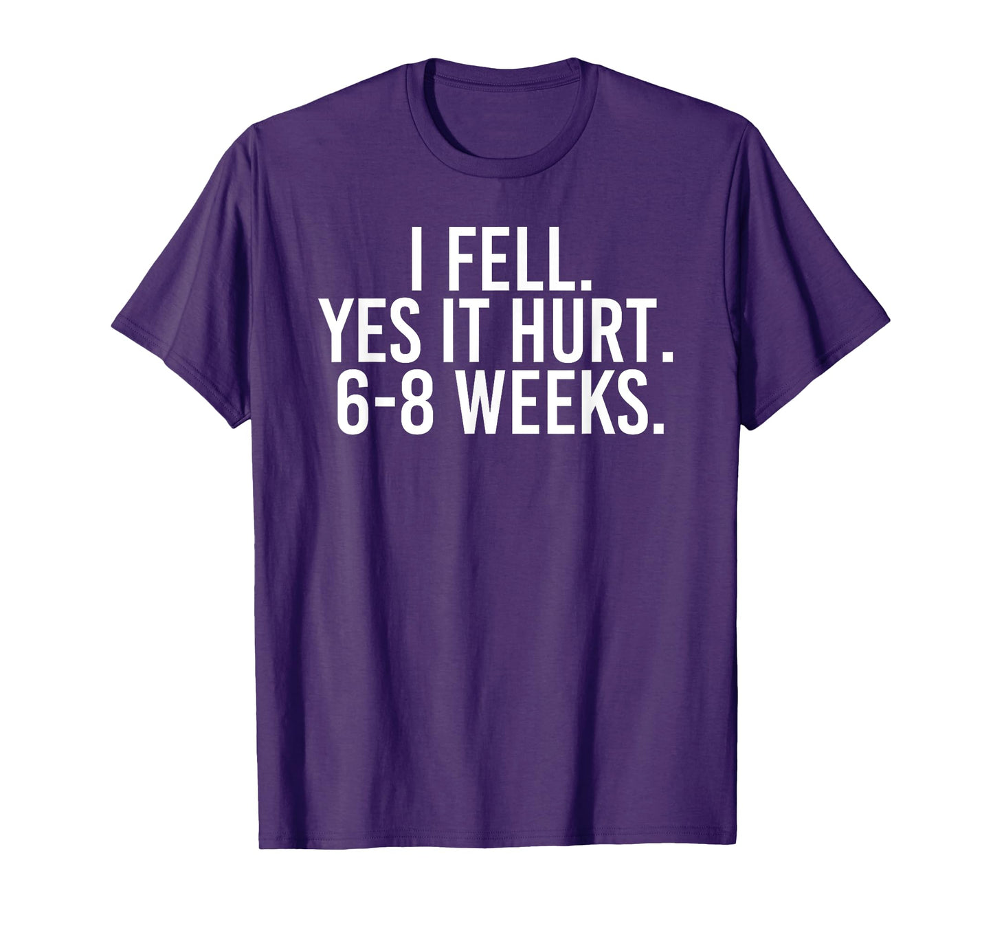 I FELL YES IT HURT 6-8 WEEKS Funny Broken Bone Arm Gift Idea T-Shirt
