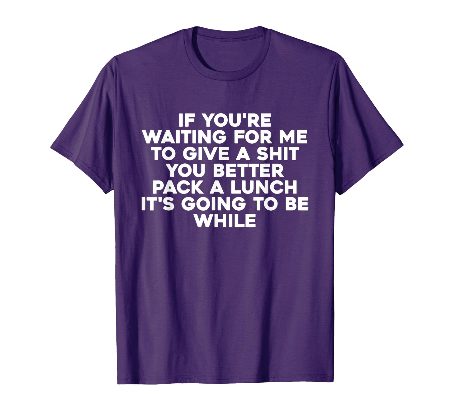 If You're Waiting For Me To Give A Shit You Better Pack T-Shirt