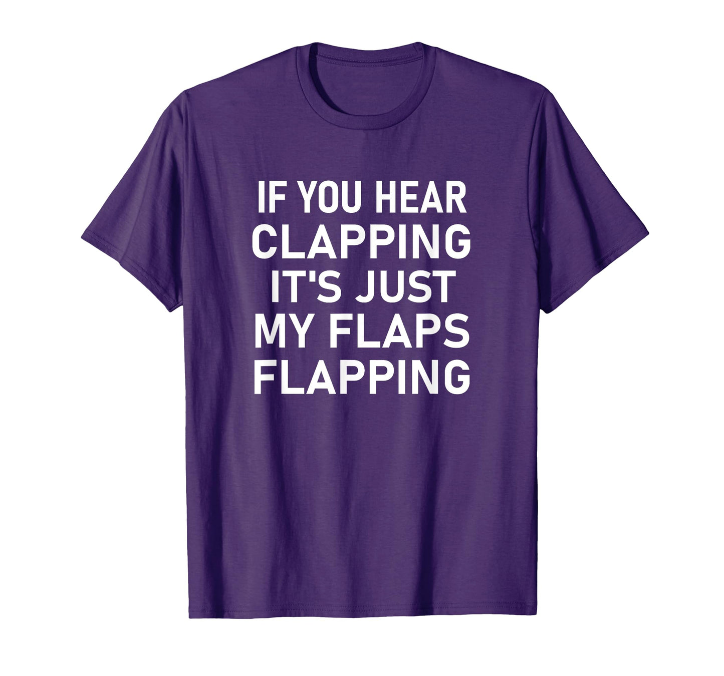 If You Hear Clapping It's Just My Flaps Flapping, Funny T-Shirt