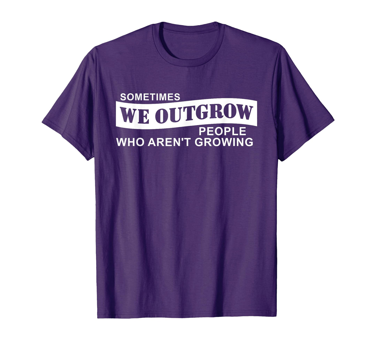 Sometimes We Outgrow People Who Aren't Growing T-Shirt